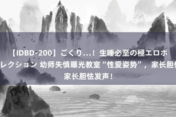 【IDBD-200】ごくり…！生唾必至の極エロボディセレクション 幼师失慎曝光教室“性爱姿势”，家长胆怯发声！