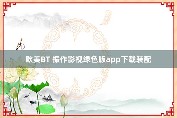 欧美BT 振作影视绿色版app下载装配