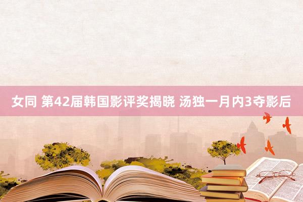 女同 第42届韩国影评奖揭晓 汤独一月内3夺影后
