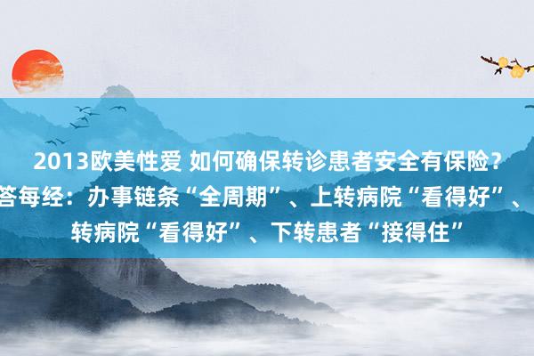 2013欧美性爱 如何确保转诊患者安全有保险？浙江省卫生健康委答每经：办事链条“全周期”、上转病院“看得好”、下转患者“接得住”